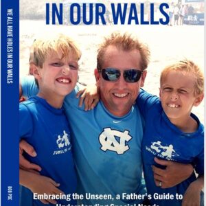 We All Have Holes in Our Walls Embracing the Unseen, A Father’s Guide to Understanding Special Needs